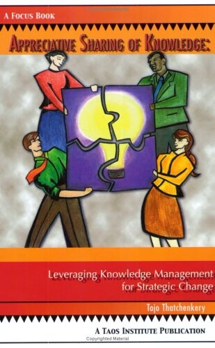 Appreciative sharing of knowledge :leverage knowledge management for strategic change