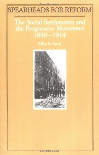Spearheads for reform :the social settlements and the progressive movement, 1890-1914