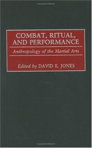 Combat, ritual, and performance :anthropology of the martial arts