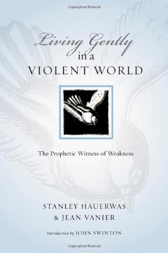 Living gently in a violent world :the prophetic witness of weakness