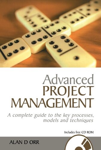 Advanced Project Management: A Complete Guide to the Key Processes, Models and Techniques