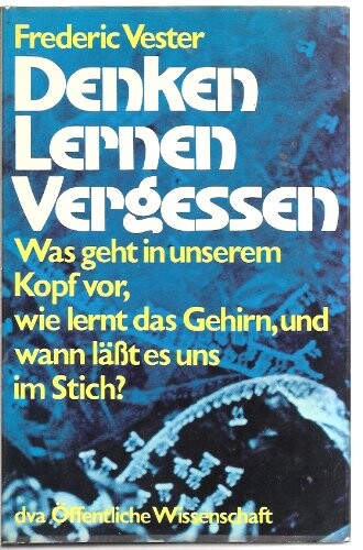 Denken, Lernen, Vergessen : was geht in unserem Kopf vor, wie lernt das Gehirn, und wann läßt es uns im Stich?