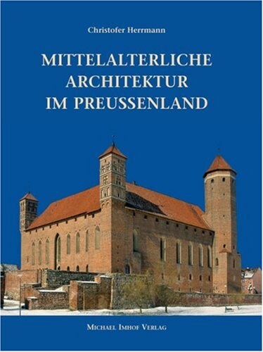 Mittelalterliche Architektur im Preussenland : Untersuchungen zur Frage der Kunstlandschaft und -geographie