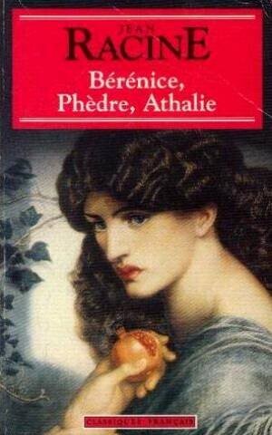 Bérénice ;Phèdre ; Athalie