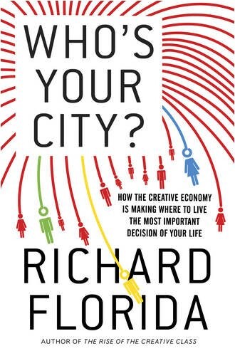 Who's your city? :how the creative economy is making where to live the most important decision of your life