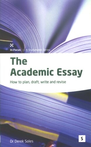 The Academic Essay: How to Plan, Draft, Revise, and Write Essays (In-Focus - a Studymates Series)