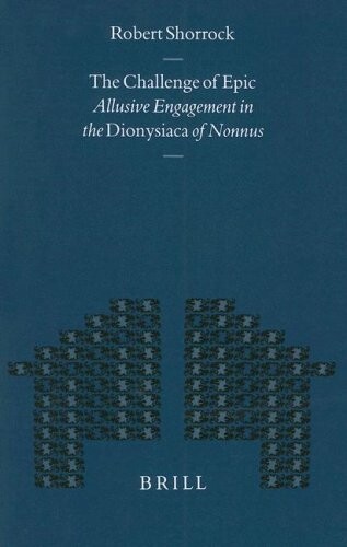 The Challenge of Epic: Allusive Engagement in the Dionysiaca of Nonnus (Mnemosyne, Bibliotheca Classica Batava Supplementum) (Mnemosyne Supplements)