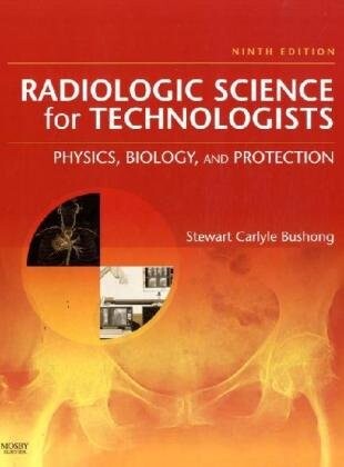 Radiologic Science for Technologists: Physics, Biology, and Protection (RADIOLOGIC SCIENCE FOR TECHNOLOGISTS: PHYS, BIOL & PROTECTION)