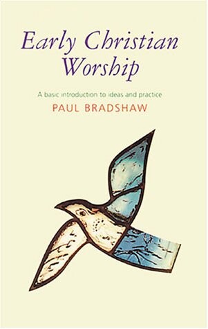 Early Christian Worship: A Basic Introduction to Ideas and Practice