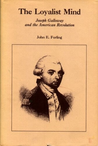 The Loyalist Mind: Joseph Galloway and the American Revolution