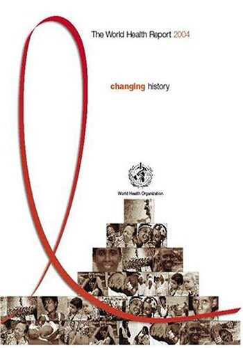 The World Health Report 2004: HIV/AIDS--Changing History (World Health Reports)