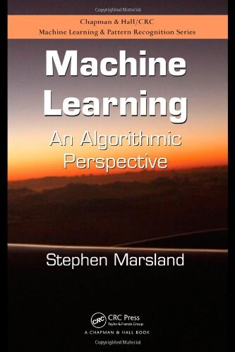 Machine Learning: An Algorithmic Perspective (Chapman & Hall/Crc Machine Learning & Pattern Recognition)