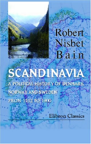 Scandinavia :a political history of Denmark, Norway and Sweden from 1513 to 1900