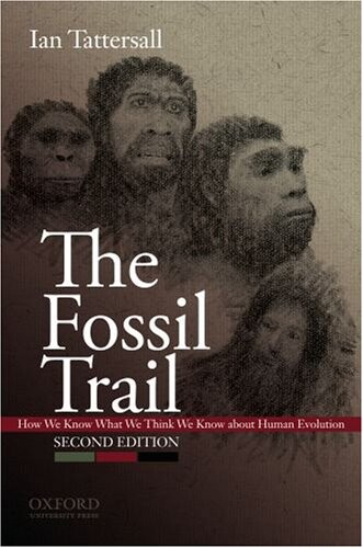 The Fossil Trail: How We Know What We Think We Know About Human Evolution