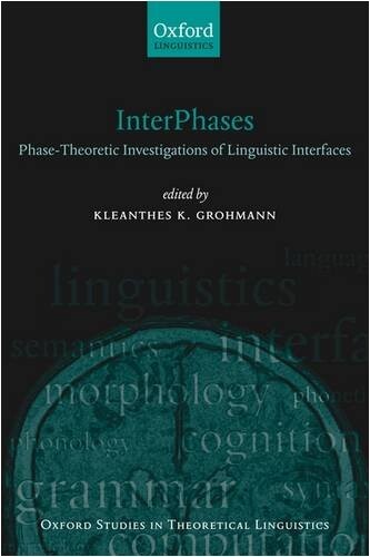 InterPhases: Phase-Theoretic Investigations of Linguistic Interfaces (Oxford Studies in Theoretical Linguistics)