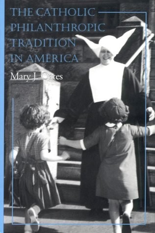 The Catholic Philanthropic Tradition in America (Philanthropic and Nonprofit Studies)