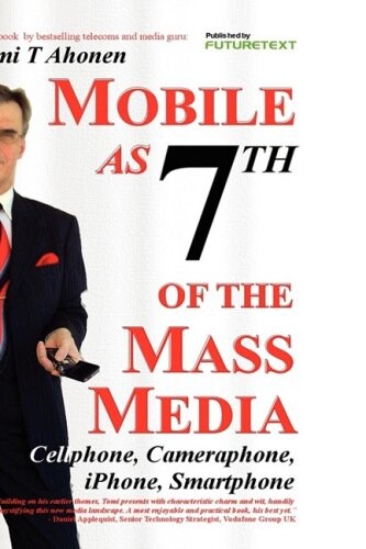 Mobile as 7th of the Mass Media: Cellphone, cameraphone, iPhone, smartphone