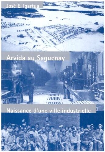 Arvida Au Saguenay: Naissance D'Une Ville Industrielle (Studies on the History of Quebec/Etudes D?Histoire Du Quebec) (French Edition)