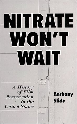 Nitrate Won't Wait: A History of Film Preservation in the United States