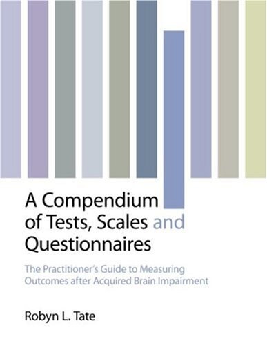 A Compendium of Tests, Scales and Questionnaires: The Practitioner's Guide to Measuring Outcomes after Acquired Brain Impairment