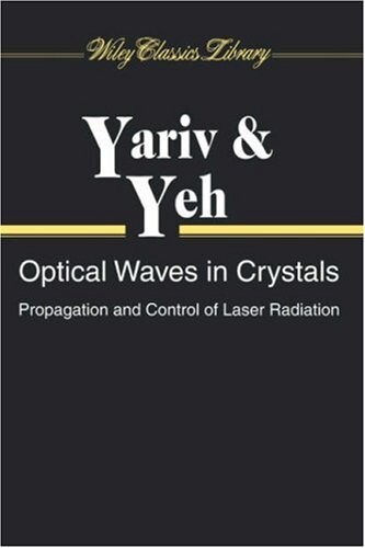 Optical Waves in Crystals: Propagation and Control of Laser Radiation (Wiley Series in Pure and Applied Optics)
