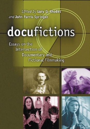 Docufictions: Essays On The Intersection Of Documentary And Fictional Filmmaking