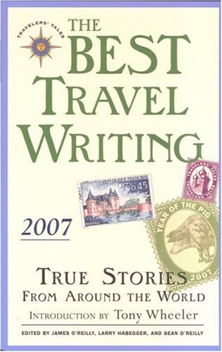 The Best Travel Writing 2007: True Stories from Around the World