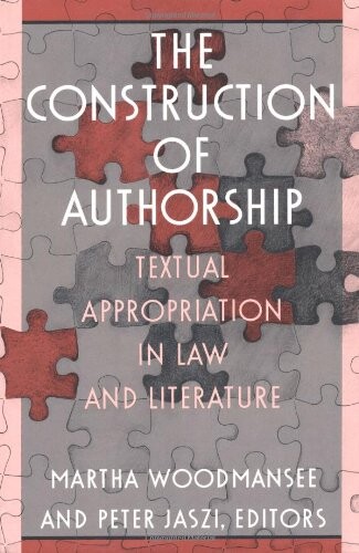 The Construction of Authorship: Textual Appropriation in Law and Literature (Post-Contemporary Interventions)