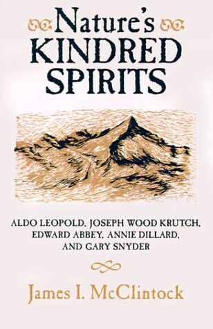 Nature's kindred spirits : Aldo Leopold, Joseph Wood Krutch, Edward Abbey, Annie Dillard, and Gary Snyder   