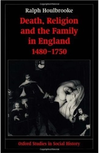 Death, Religion, and the Family in England, 1480-1750 (Oxford Studies in Social History)