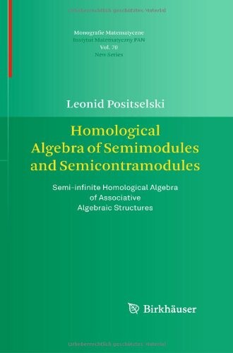 Homological Algebra of Semimodules and Semicontramodules: Semi-infinite Homological Algebra of Associative Algebraic Structures (Monografie Matematyczne)