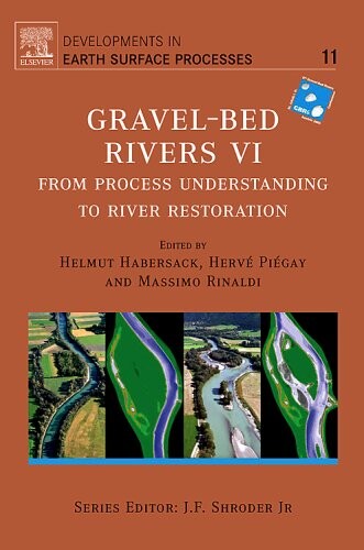 Gravel Bed Rivers 6, Volume 11: From Process Understanding to River Restoration (Developments in Earth Surface Processes)