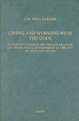 Living and Working With the Gods: Studies of Evidence for Private Religion and Its Material Environment in the City of Ostia (100-500 Ad)