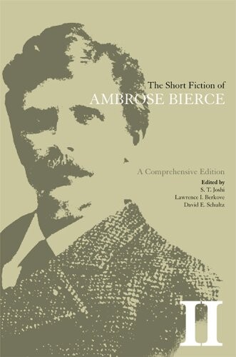 The Short Fiction of Ambrose Bierce, Volume II: A Comprehensive Edition