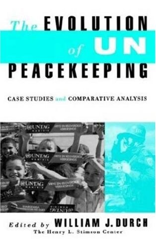 The Evolution of UN Peacekeeping: Case Studies and Comparative Analysis (A Stimson Center Book)