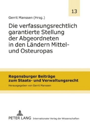 Die verfassungsrechtlich garantierte Stellung der Abgeordneten in den LÃ¤ndern Mittel- und Osteuropas (Regensburger Beitrage Zum Staats- Und Verwaltungsrecht) (German Edition)