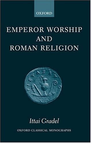Emperor Worship and Roman Religion (Oxford Classical Monographs)