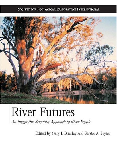 River Futures: An Integrative Scientific Approach to River Repair (The Science and Practice of Ecological Restoration Series)