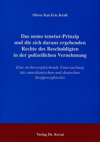 Das nemo tenetur-Prinzip und die sich daraus ergebenden Rechte des Beschuldigten in der polizeilichen Vernehmung. Eine rechtsvergleichende ... und deutschen StrafprozeÃ?rechts