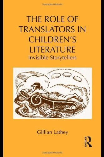 The Role of Translators in Children's Literature: Invisible Storytellers (Children's Literature and Culture)