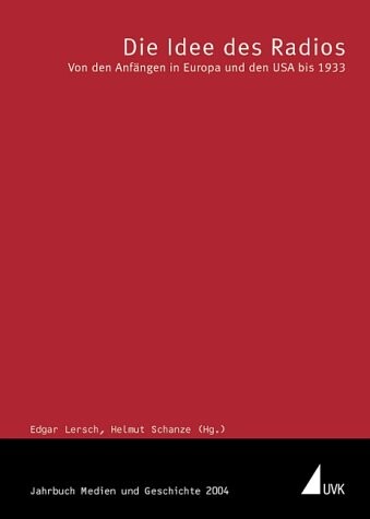 Die Idee des Radios : von den Anfängen in Europa und den USA bis 1933