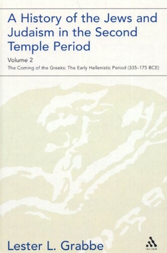 History of the Jews and Judaism in the Second Temple Period: The Coming of the Greeks: The Early Hellenistic Period (335-175 BCE) (Library Of Second Temple Studies)
