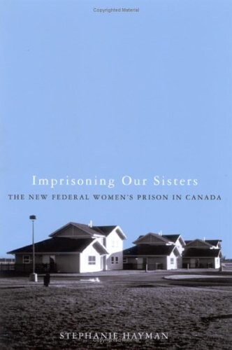 Imprisoning Our Sisters: The New Federal Women's Prisons in Canada