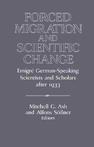 Forced Migration and Scientific Change: Emigré German-Speaking Scientists and Scholars after 1933 (Publications of the German Historical Institute)