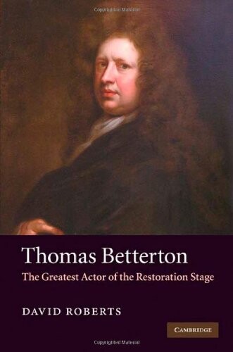 Thomas Betterton : the greatest actor of the Restoration stage