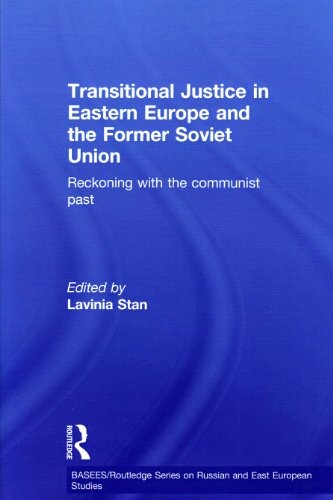 Transitional Justice in Eastern Europe and the Former Soviet Union: Reckoning With the Communist Past (Boutledge Series on Russina and East European Studies)