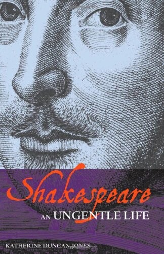 Shakespeare: An Ungentle Life (Arden Shakespeare Library)