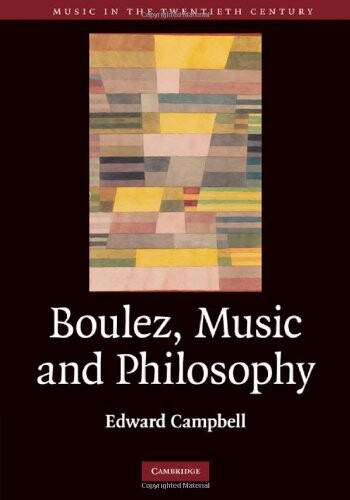 Boulez, Music and Philosophy (Music in the Twentieth Century)
