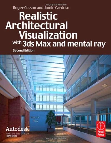 Realistic Architectural Visualization with 3ds Max and mental ray, Second Edition (Autodesk Media and Entertainment Techniques)