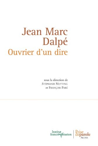 Jean Marc Dalpé : ouvrier d'un dire : actes du colloque tenu du 16 au 18 septembre 2004 à l'Université de Guelph